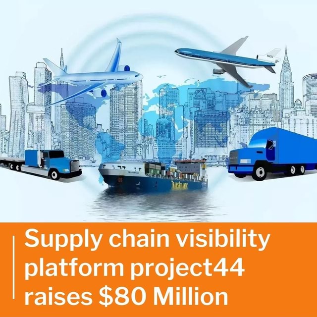 Supply Chain Vis Visibility Platform Project44 Raises $80 Million - IFunny