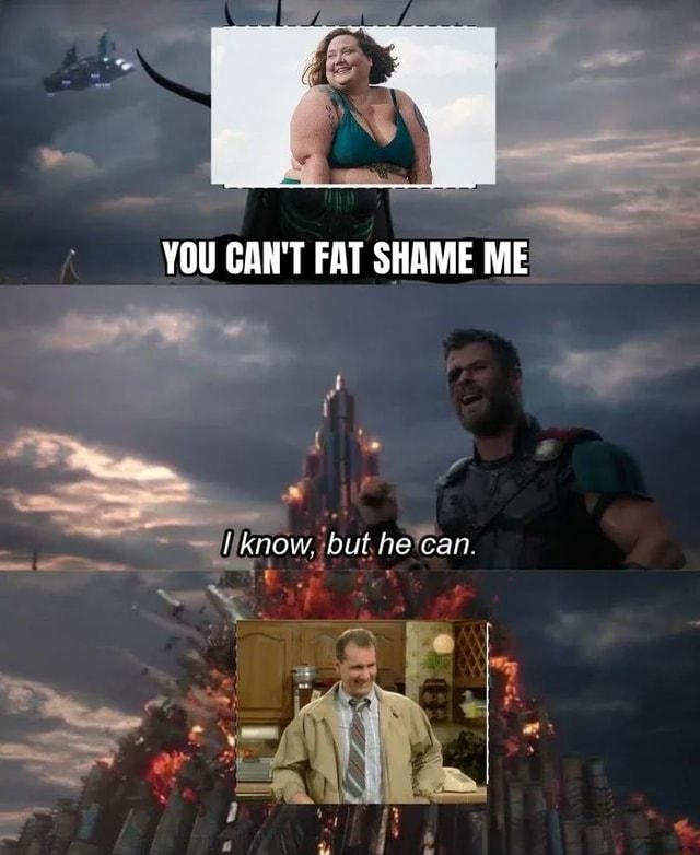 You Can T Fat Shame Me Know But He Can