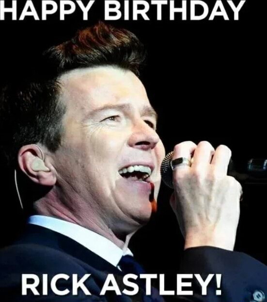 HAPPY BIRTHDAY RICK ASTLEY! - iFunny