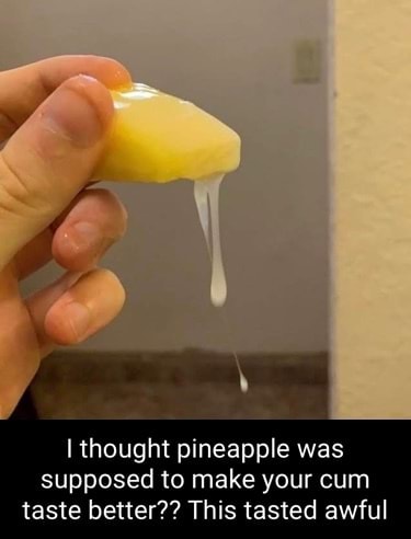 And sperm taste pineapple Does Pineapple