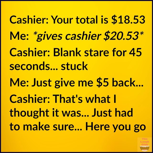 We've all had something like this happen 😂 - Cashier: Your total is $18 ...