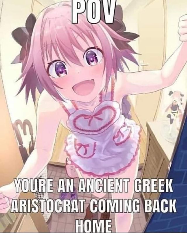 YQURE AN ANCIENT GREEK ARISTOGRAT GOMING BACK HOME - iFunny