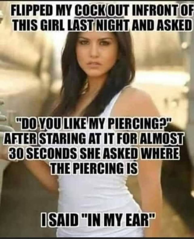 FLIPPED MY INFRONT OF THIS GIRL LAST' NIGHT AND ASKED PIERCING IS SAID ...