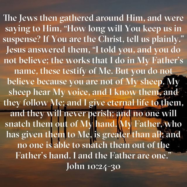 The Jews then gathered around Him, and were saying to Him, 