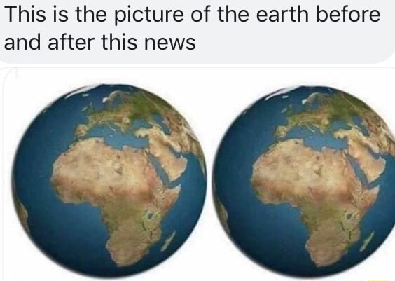 This Is The Picture Of The Earth Before And After This News - IFunny