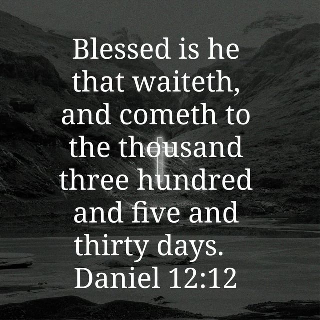 Blessed Is He That Waiteth And Cometh To The Thousand Three Hundred And Five And Thirty Days Daniel