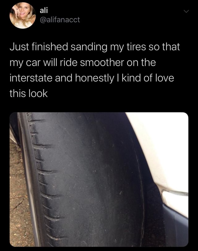 Just finished sanding my tires so that my car will ride smoother on the