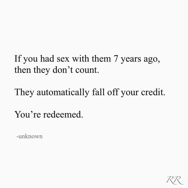 If You Had Sex With Them 7 Years Ago Then They Dont Count They Automatically Fall Off Your 