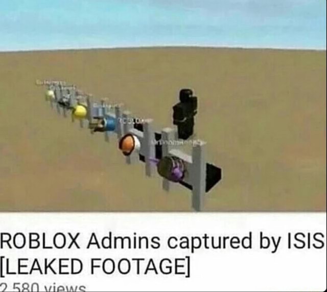 Roblox Admins Captured By Isis Leaked Footage Ifunny - roblox area 32 leaked