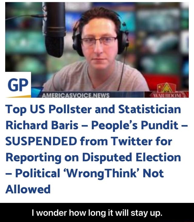 Gp Top Us Pollster And Statistician Richard Baris People S Pundit Suspended From Twitter For Reporting On Disputed Election Political Wrong Not Allowed I Wonder How Long It Will Stay Up I