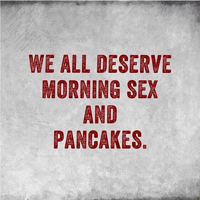We All Deserve Morning Sex And Pancakes Ifunny