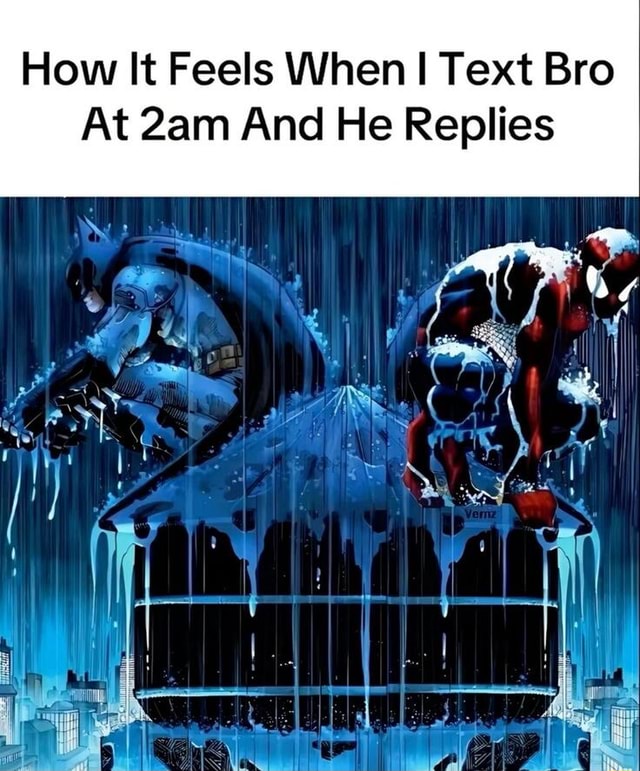 How It Feels When I Text Bro At And He Replies Ny - iFunny