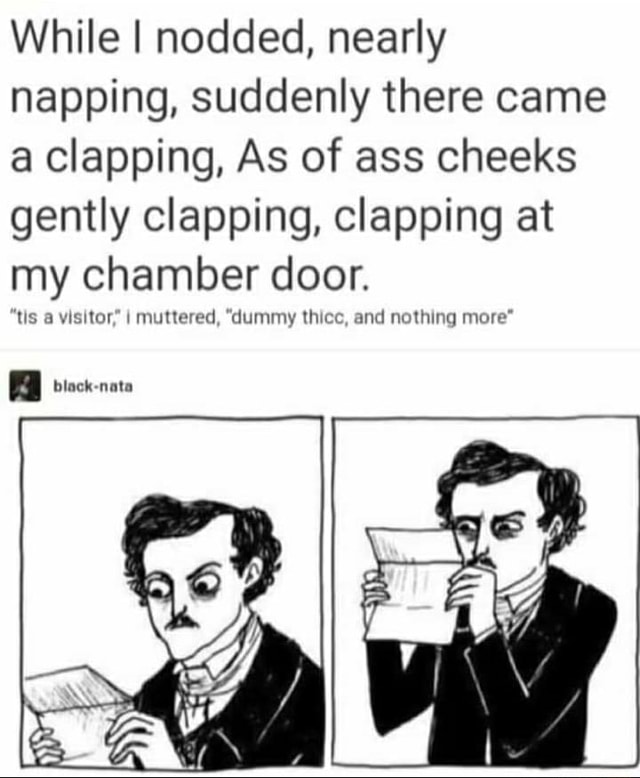 While I Nodded Nearly Napping Suddenly There Came A Clapping As Of Ass Cheeks Gently Clapping 