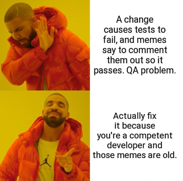 A change causes tests to fail, and memes say to comment them out so it ...