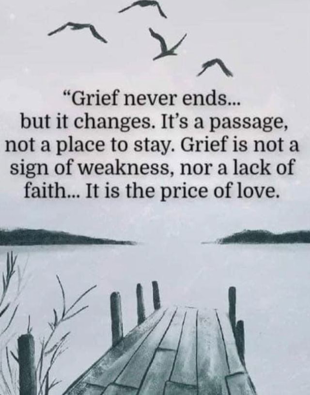 "Grief Never Ends... But It Changes. It's A Passage, Not A Place To ...