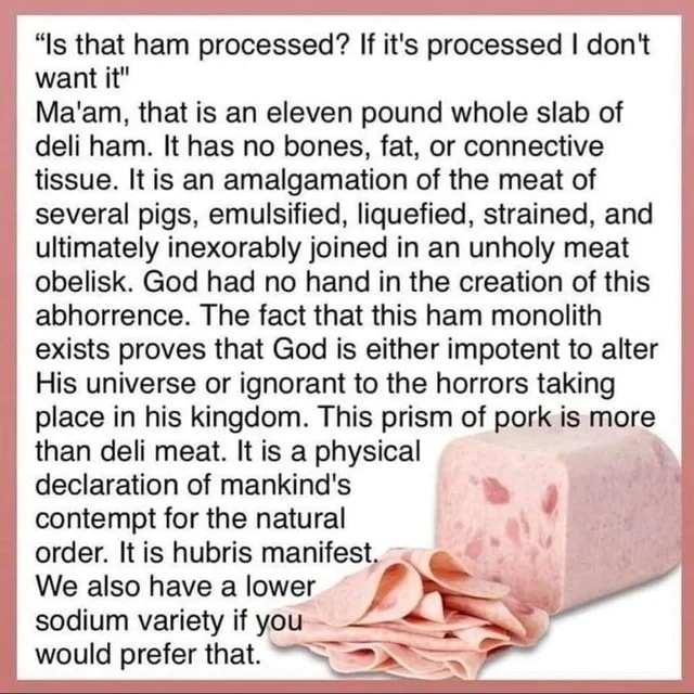 "Is that ham processed? If it's processed I don't want it" Ma'am, that