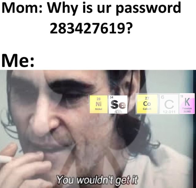 Mom: Why is ur password 283427619? - iFunny