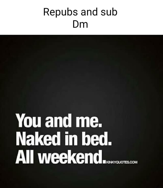 Repubs And Sub Dm You And Me Naked In Bed All Weekend