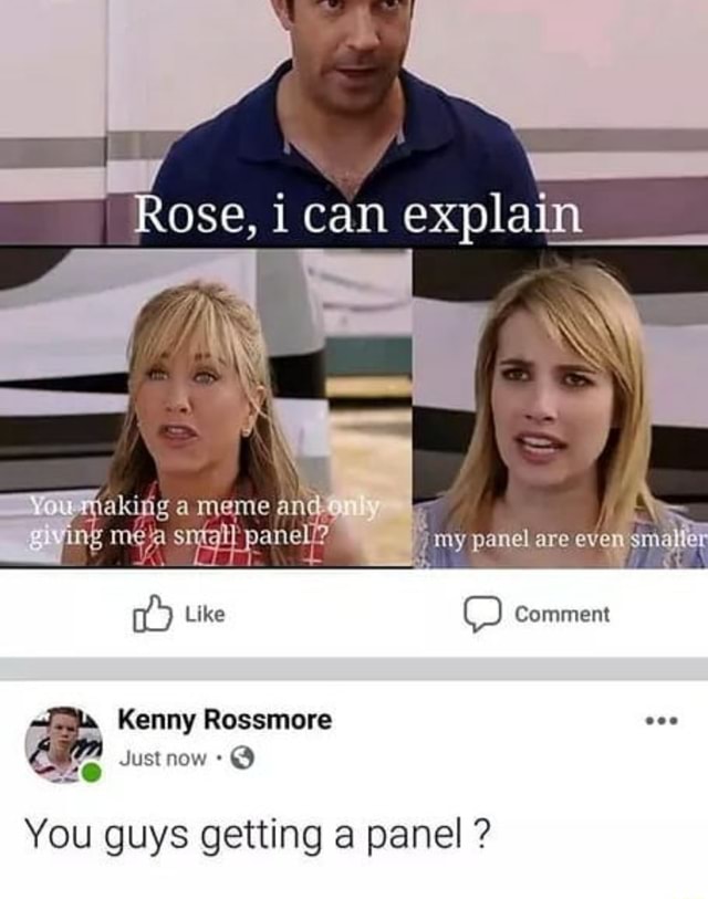 Rose, i can explain You guys getting a panel ? - iFunny
