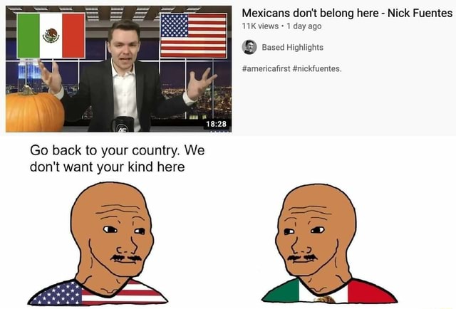 Mexicans don't belong here - Nick Fuentes views 1 day ago 3) Based ...