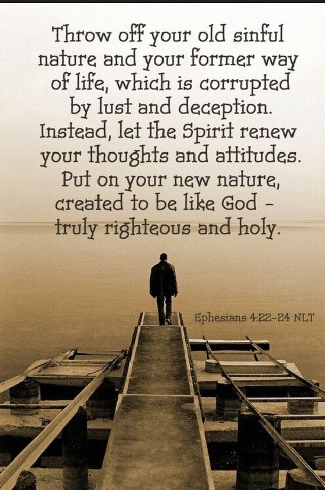 Throw off your old sinful nature and your former way of life, which is