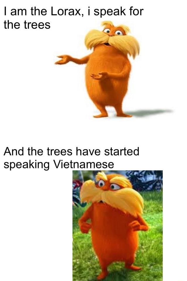 I Am The Lorax I Speak For The Trees And The Trees Have Started Speaking Vietnamese Ifunny Brazil