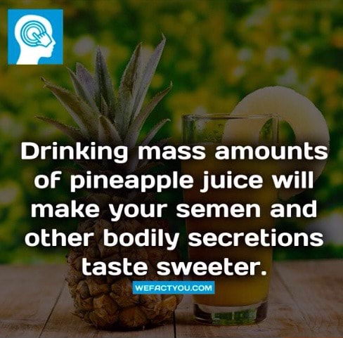 Drinking Mass Amounts Of Pineapple Juice Will Make Your Semen And Other Bodily Secretions