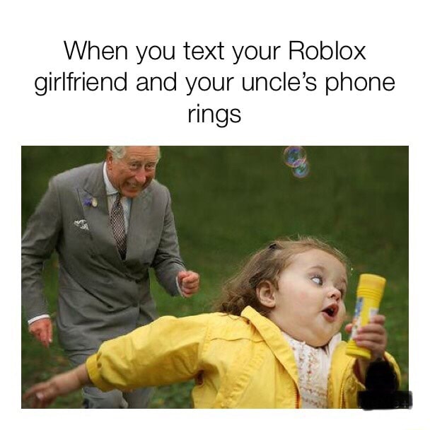 When You Text Your Roblox Girlfriend And Your Uncle S Phone Rings - roblox girlfriend uncle meme