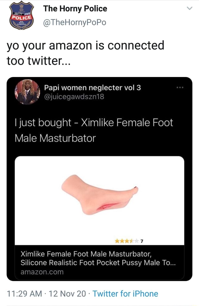 The Horny Police @TheHornyPoPo yo your amazon is connected too twitter... { Papi women neglecter vol 3 @juicegawdszni8 I just bought - Ximlike Female Foot Male Masturbator 7 Ximlike Female Foot Male The Horny Police @TheHornyPoPo yo your amazon is connected too twitter... { Papi women neglecter vol 3 @juicegawdszni8 I just bought - Ximlike Female Foot Male Masturbator 7 Ximlike Female Foot Male