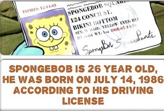 SPONGEBOB IS 26 YEAR OLD, HE WAS BORN ON JULY 14, 1986 ACCORDING TO HIS ...