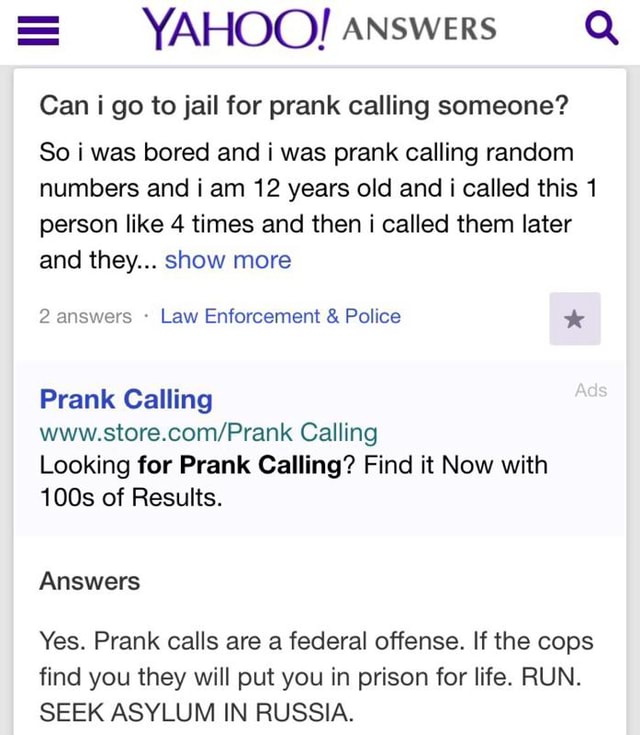 Yahoo Answers Q Can I Go To Jail For Prank Calling Someone 80 I Was Bored And I Was Prank Calling Random Numbers And I Am 12 Years Old And I Called