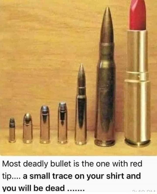 Most deadly bullet is the one with red tip.... a small trace on your ...