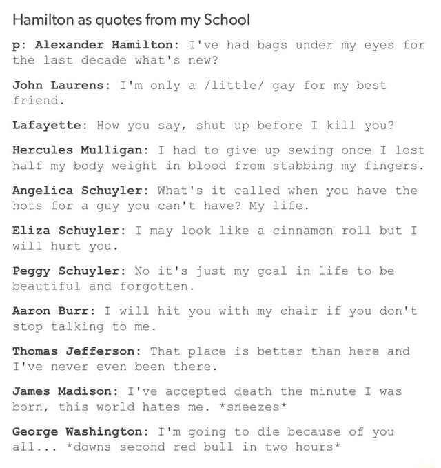 Alexander Hamilton Chair Quote Hamilton As Quotes From My School P: Alexander Hamilton: I've Had Bags  Under My Eyes For The Last Decade What's New? John Laurens: I'm Only A  /Little/ Gay For My Best Friend.