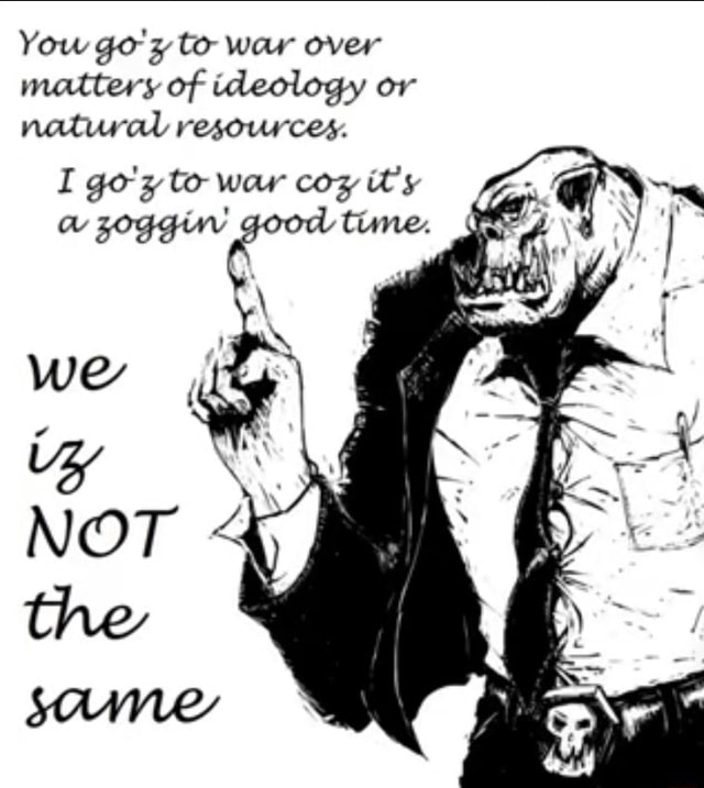 You go'x to war over nutters of ideology or natural resources. I go'xy