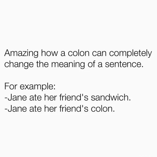 Amazing how a colon can completely change the meaning of a sentence