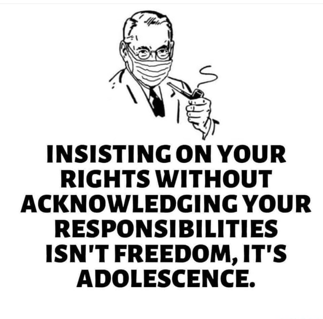 Insisting On Your Rights Without Acknowledging Your Responsibilities Isn't Freedom, It's Adolescence. - America's Best Pics And Videos