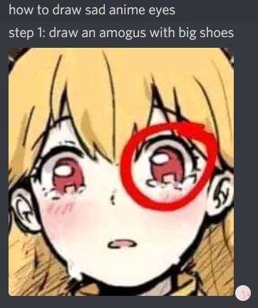 How to draw sad anime eyes step 1: draw an amogus with big shoes - iFunny