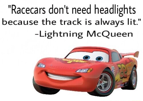 Racecars Don T Need Headlights Because The Track Is Always Lit Lightning Mcqueen