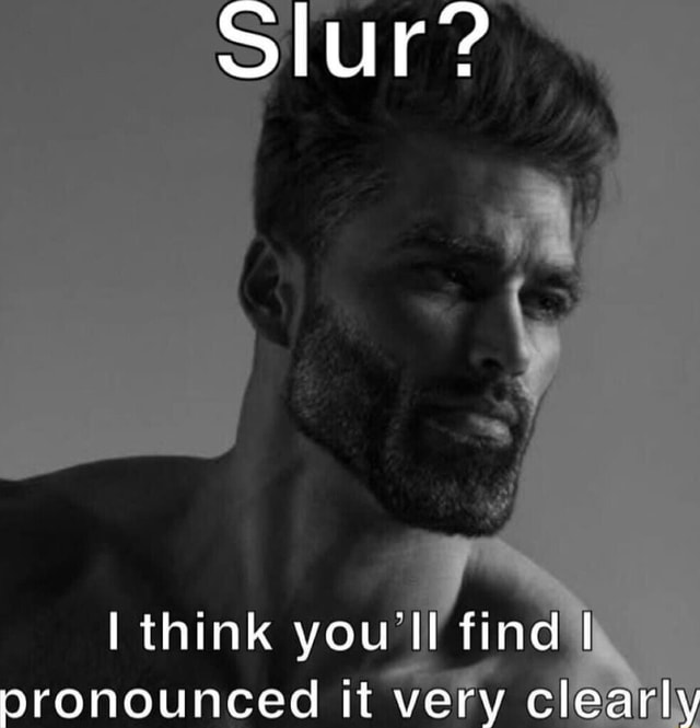 Slur? think you Il find I pronounced it very clearly iFunny