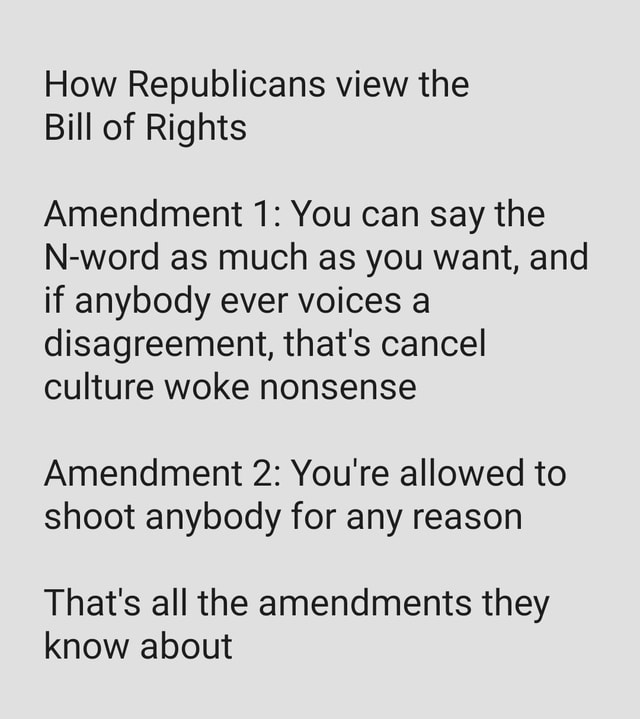 How Republicans view the Bill of Rights Amendment 1 You can say the