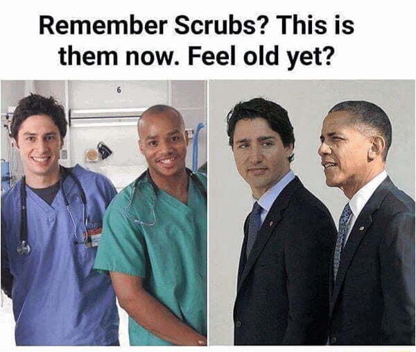 Remember Scrubs? This is them now. Feel old yet? - iFunny