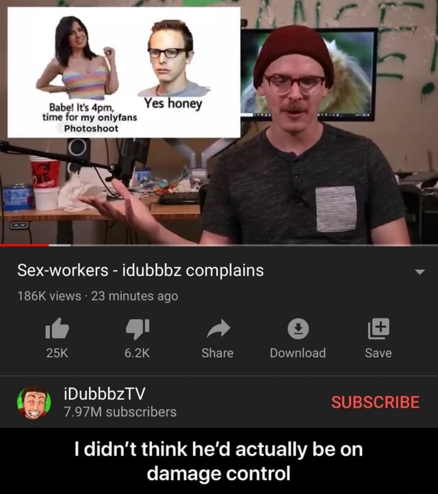 Babel Its 4pm Yes Honey Tas Sex Workers Idubbbz Complains W 186k Views 23 Minutes I Didn T