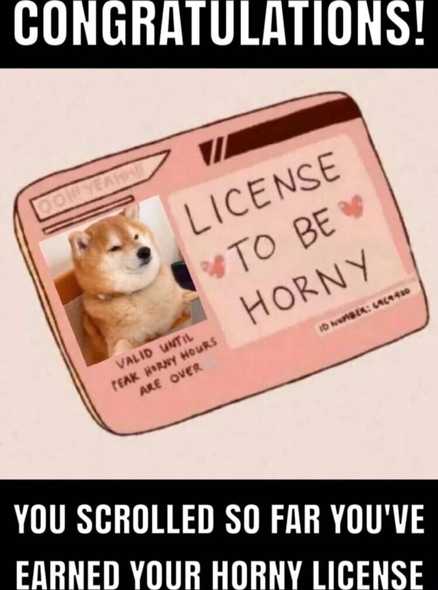 Congratulations You Scrolled So Far You Ve Farned Your Horny License