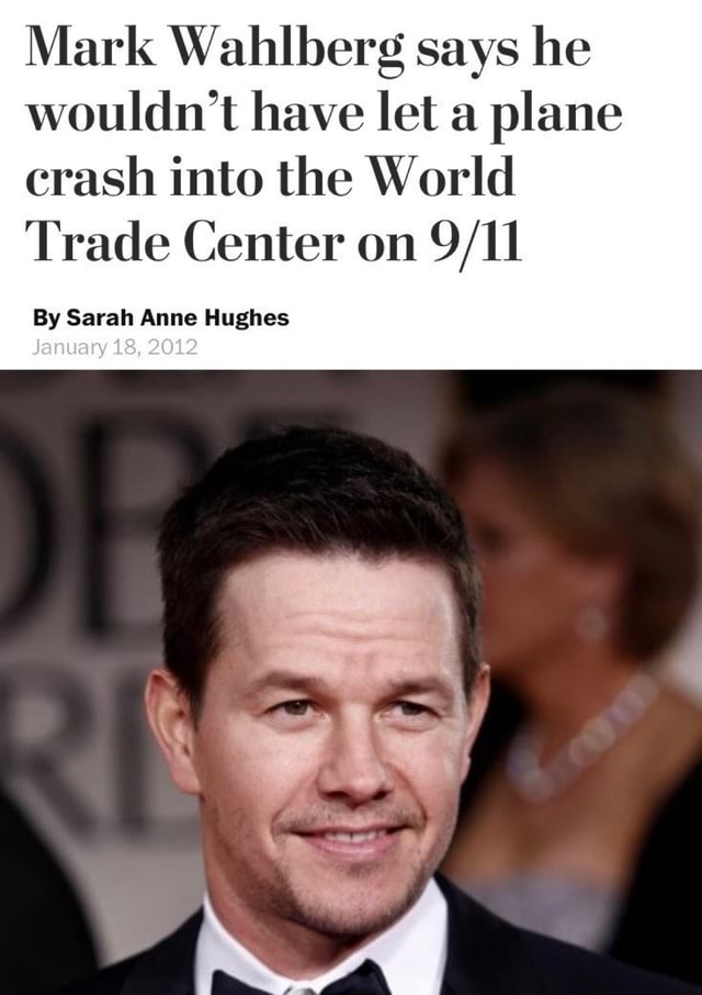 Mark Wahlberg says he wouldn't have let a plane crash into the World ...