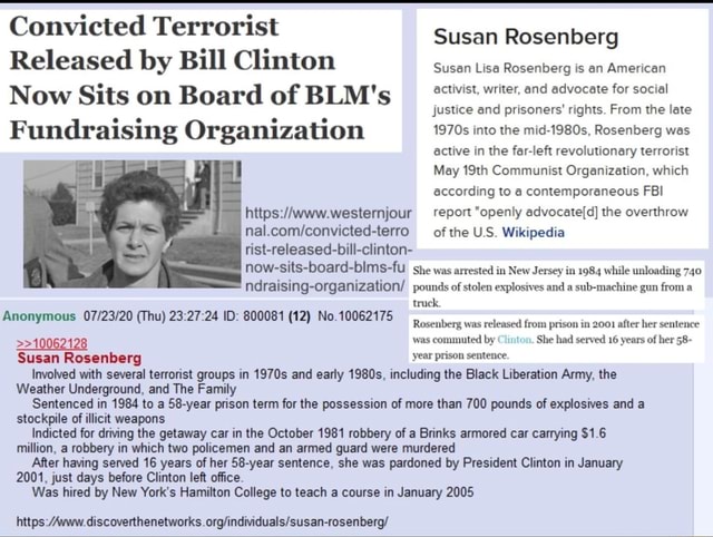 Convicted Terrorist Susan Rosenberg Released by Bill Clinton Susan Lisa  Rosenberg is an American Now Sits on Board of BLM's activist, writer, and  advocate for social Fundraising Organization 1970s into the mid-1980s,  Rosenberg was May 19th ...