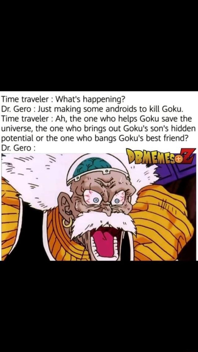 Time traveler : What's happening? Dr. Gero : Just making some androids ...