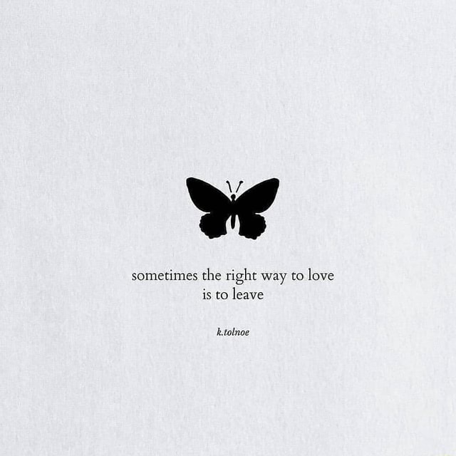 We sometimes the right way to love is to leave k.tolnoe - iFunny