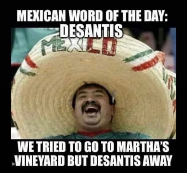 MEXICAN WORD OF THE DAY DESANTIS WE TRIED TO GO TO MARTHA'S VINEYARD
