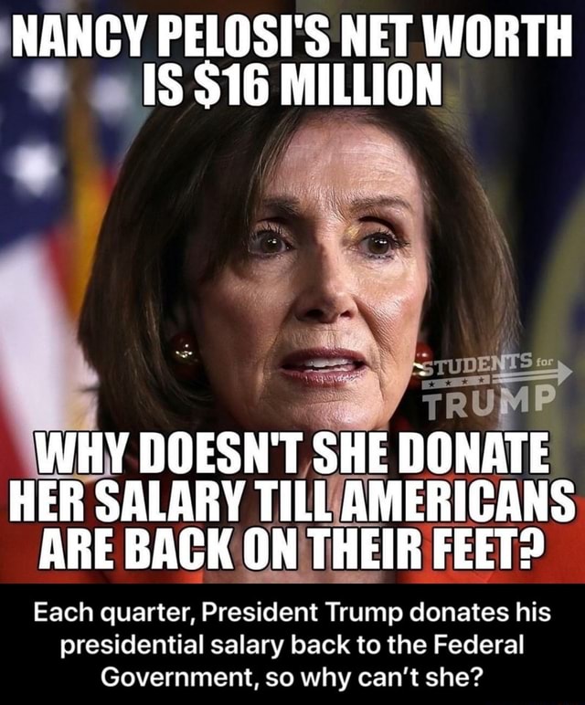 NANCY PELOSI'S NET WORTH RUMP WHY DOESN'T, SHE DONATE HER SALARY ...