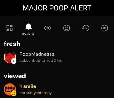 MAJOR POOP ALERT activity fresh PoopMadnesss viewed 1smile earned ...